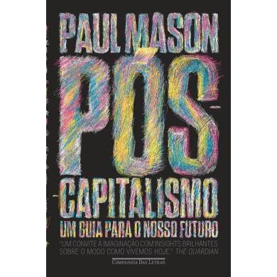Pós-capitalismo: um Guia para o Nosso Futuro - Paul Mason