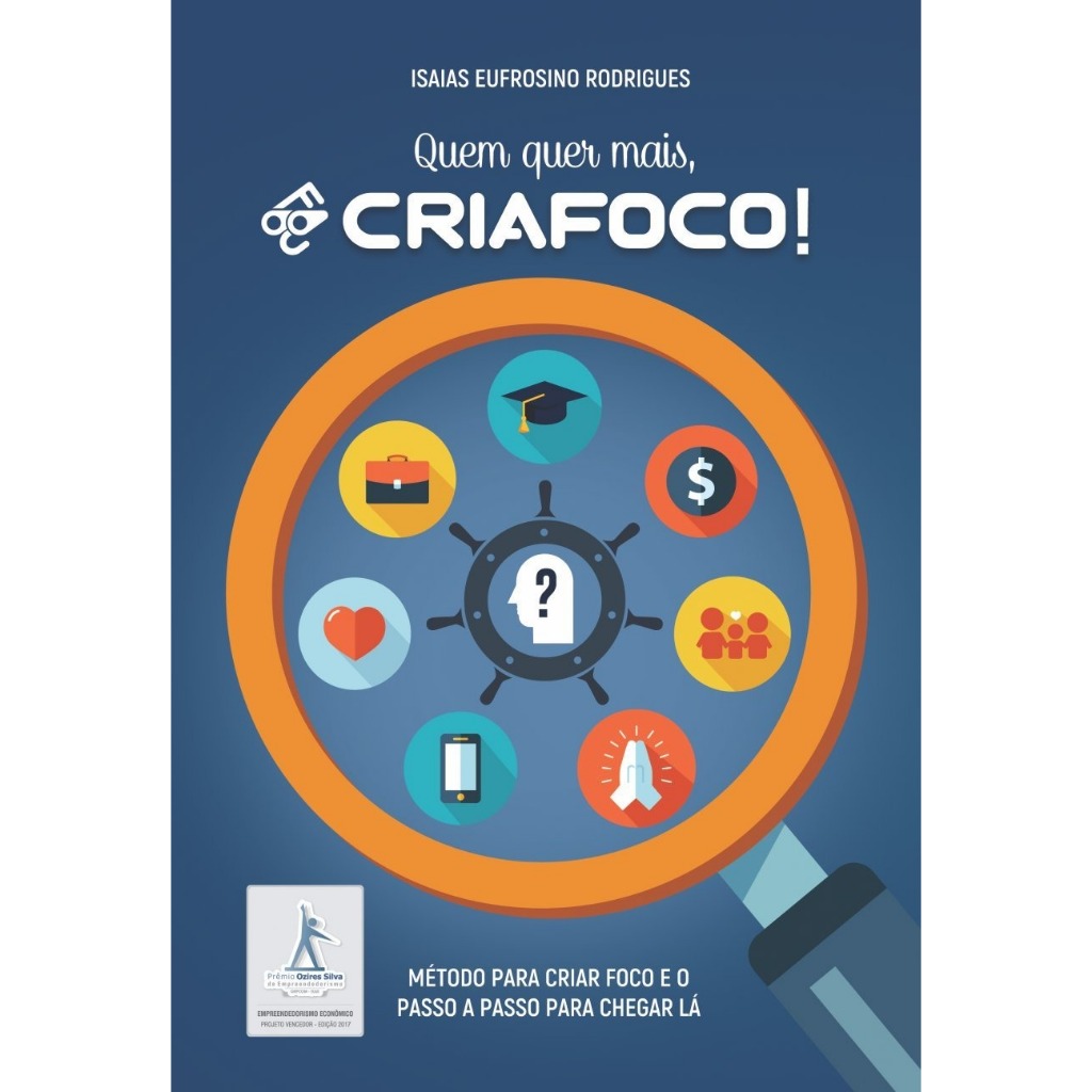 Quem Quer Mais, CRIAFOCO!: Método Para Criar Foco e o Passo a Passo Para Chegar lá