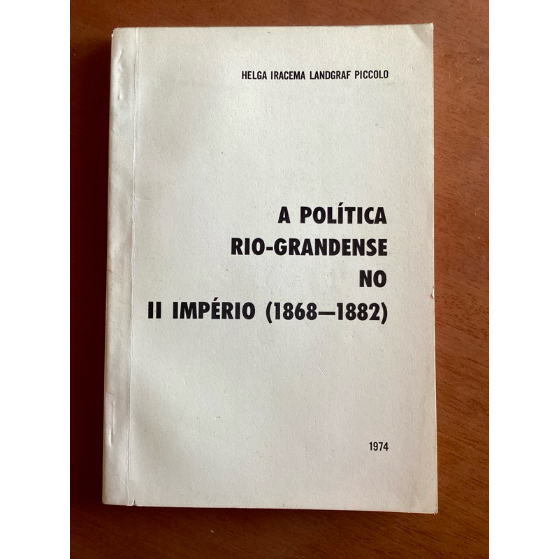 Livro: A Política Rio-Grandense no II Império (1868-1882) - Helga Iracema Landgraf Piccolo
