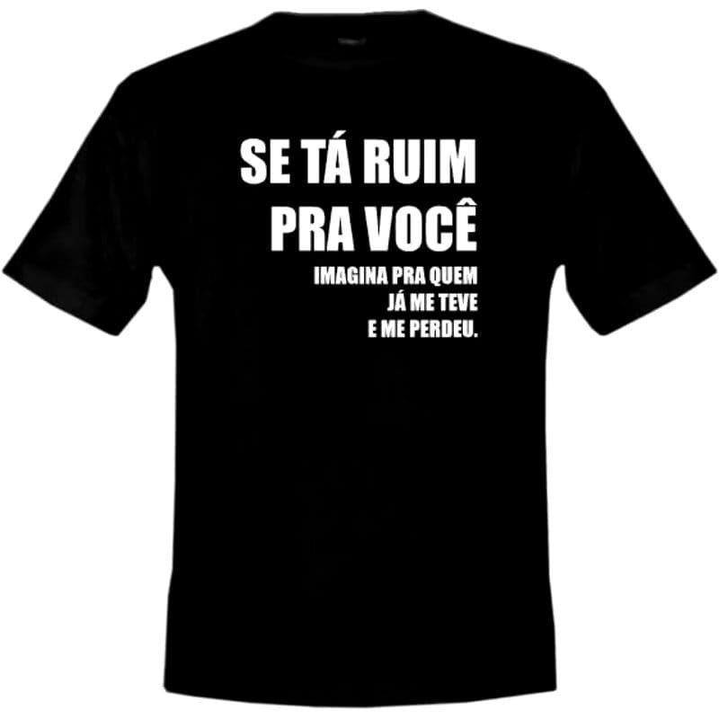 Camiseta Se tá ruim para você imagina para quem já me teve e me perdeu Camisa Algodão Unissex Frases Engraçada Meme Humor Indireta Ex Namorado Carnaval Festa Amigos Blusa Casual Estampada Preto Básica Tumblr Promoção Envio Rápido Masculino Feminina