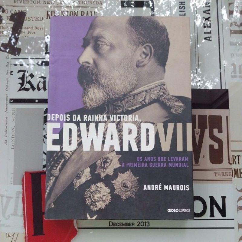 Depois da Rainha Victoria, Edward VII: os anos que levaram à Primeira Guerra Mundial - André Mourois