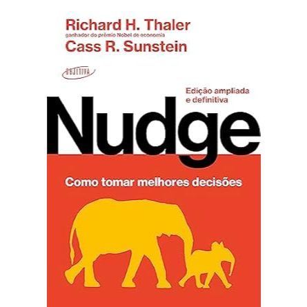 Nudge: Como tomar melhores decisões: Edição ampliada e definitiva. Autores:  Richard H. Thaler e Cass R. Sunstein