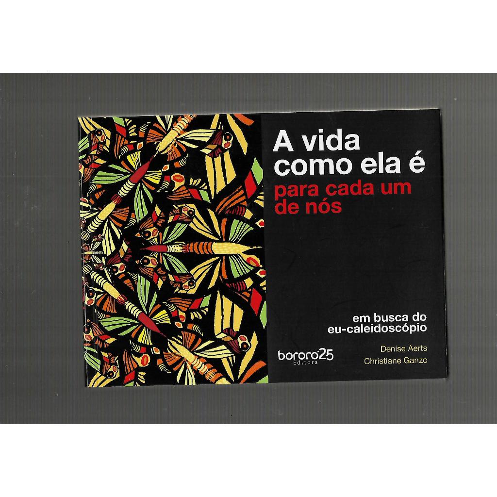 A vida como ela é para cada um de nós/Denise Aerts e Christiane Ganzo