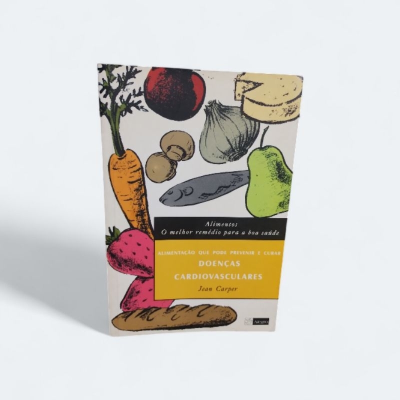 Livro Alimentos o melhor remédio para a boa saúde - Alimentação que pode prevenir e curar - Doenças cardiovasculares - Jean Carper