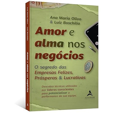Livro Amor e Alma nos Negócios: o Segredo das Empresas Felizes, Prósperas & Lucrativas