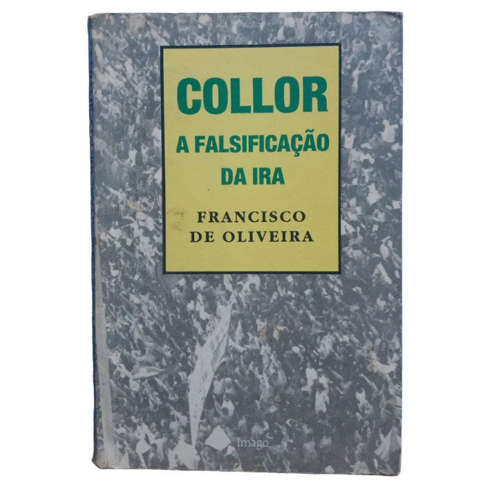 Collor: A Falsificação da Ira - Francisco de Oliveira