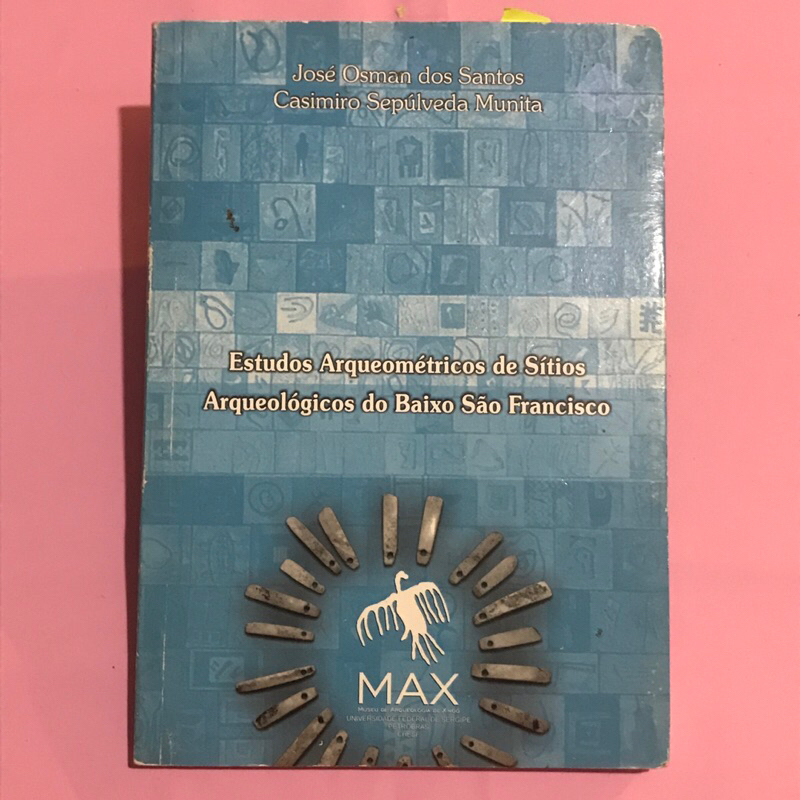 Livro Estudos Arqueométricos de Sítios Arqueológicos do Baixo São Francisco - José Osman dos Santos e Casimiro Sepúlveda Munita - Livro de Arqueologia