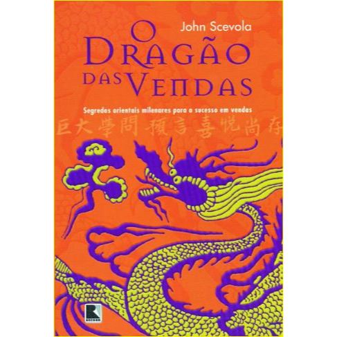 Livro O Dragão Das Vendas: segredos orientais milenares para o sucesso em vendas por John Scevola (autor) Editora Record