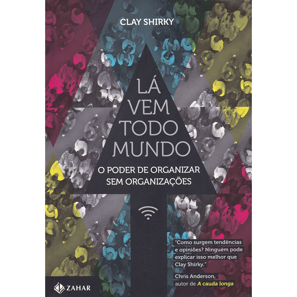 Lá vem todo mundo - O poder de organizar sem organizações - Clay Shirky