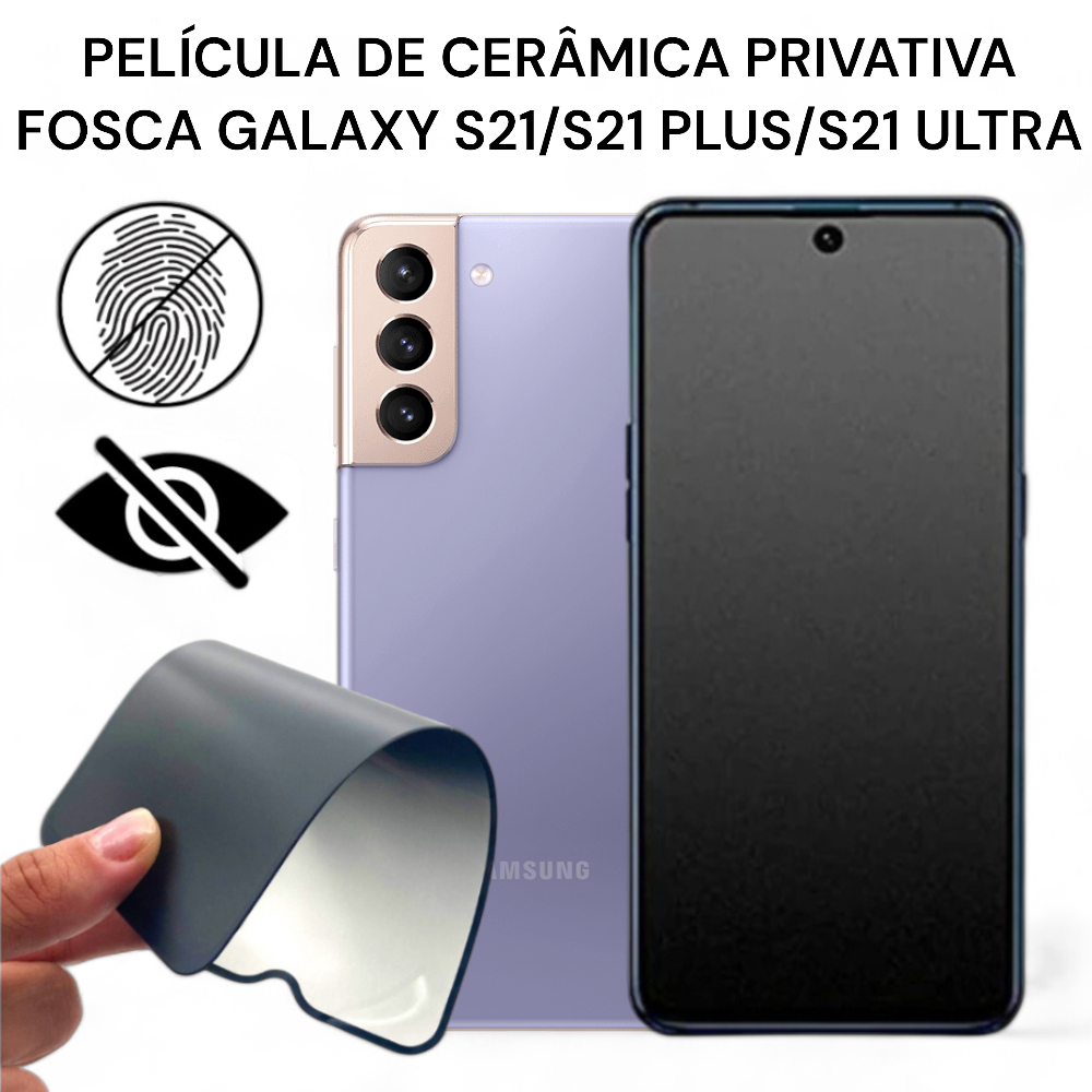 Película de Cerâmica Privativa Fosca Galaxy S21/ S21 PLUS/ S21 ULTRA Anti-Spy