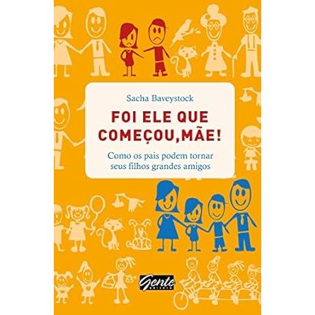 Foi ele que começou, Mãe, Como os pais podem tornar seus filhos grandes amigos! Sacha Bavesystock