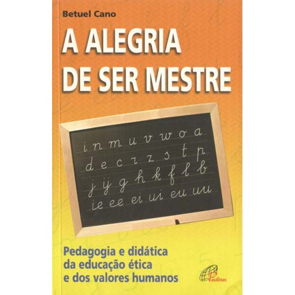 Livro Alegria de ser mestre (A) Pedagogia e didática da educação ética e dos valores humanos - Educação e Pedagogia