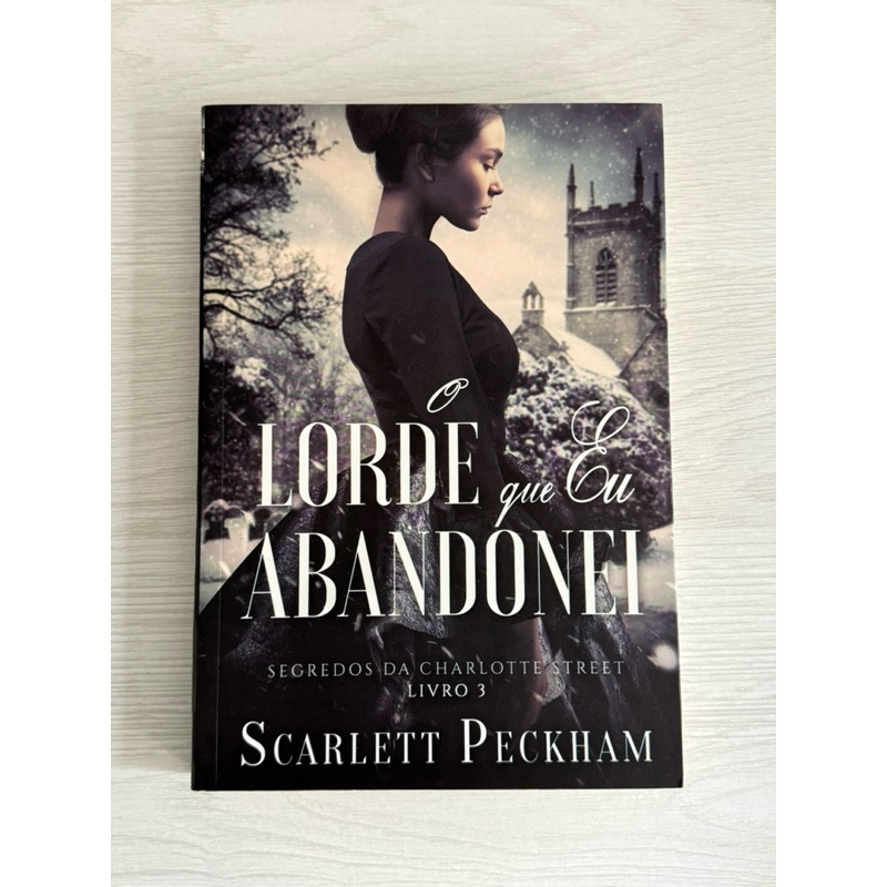Livro O lorde que eu abandonei (Segredos da Charlotte Street Livro 3) - Scarlett Peckham | Romance de época