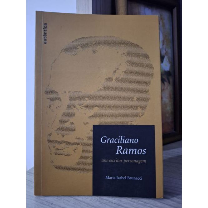 Graciliano Ramos- Um escritor personagem- Maria Izabel Brunacci- Autêntica