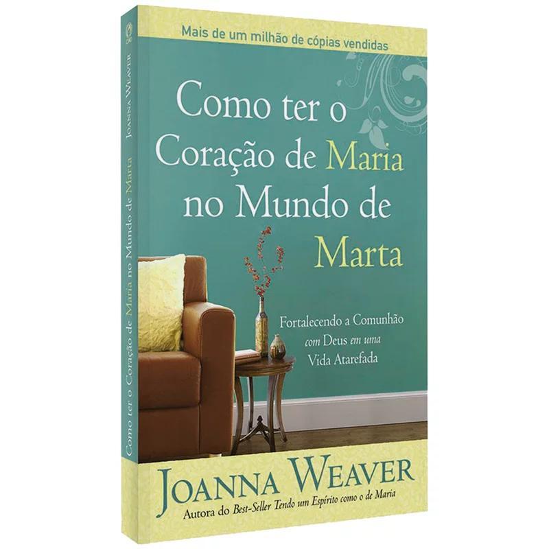 Como Ter o Coração de Maria no Mundo de Marta - Joanna Weaver