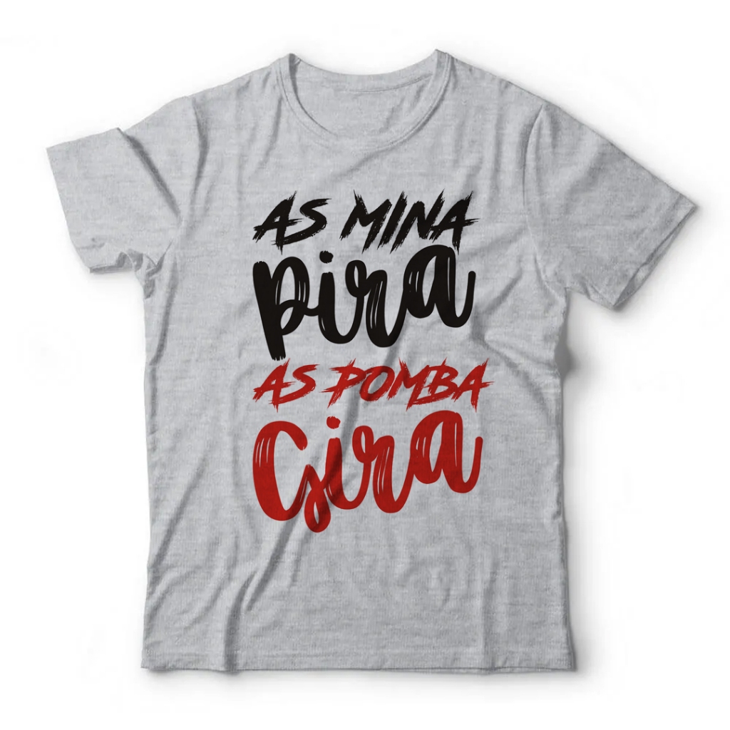 Camiseta Adulto Unissex - As mina pira, as pomba gira (Cores Disponíveis: Cinza, Azul, Rosa, Verde, Amarelo, Branco)