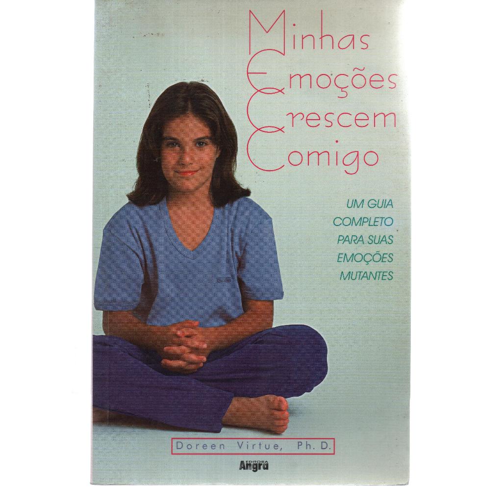 Minhas Emoções Crescem Comigo - Um guia completo para suas emoções mutantes - Doreen Virtue Ph. D.