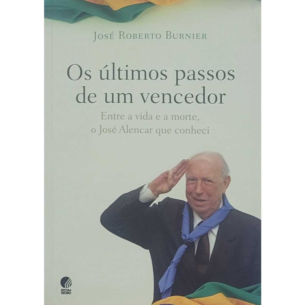 Livro: Os últimos passos de um vencedor: Entre a vida e a morte, o José Alencar que conheci - José Roberto Burnier