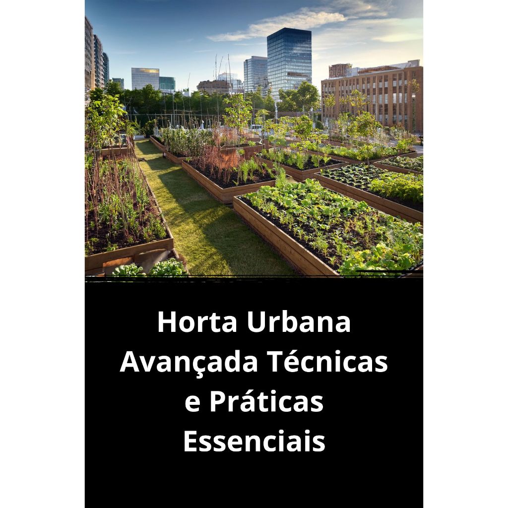 Horta Urbana Avançada Técnicas E Práticas Essenciais