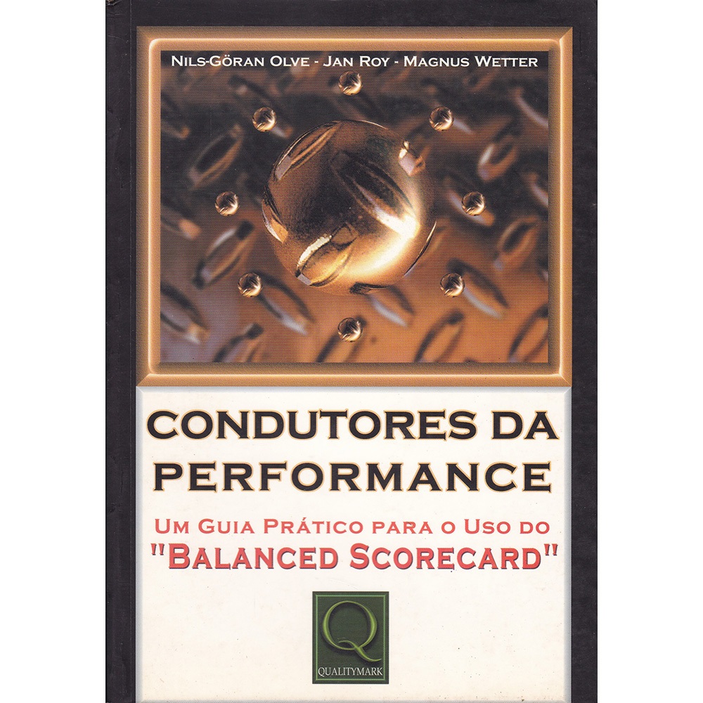 Condutores da Performance - Um guia prático para o uso do "Balanced Scorecard" - Nils-Goran Olve | Jan Roy | Magnus Wetter