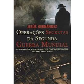 Operações Secretas da Segunda Guerra Mundial- Jesús Hernández
