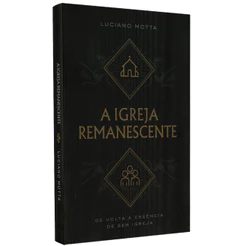 Livro A Igreja Remanescente | Luciano Motta | De volta a essência de ser igreja
