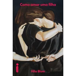 Livro Como amar uma filha, por Hila Blum - Intrínseca