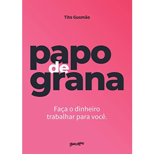 Livro: Papo de Grana: Faça Seu Dinheiro Trabalhar por Você - Tito Gusmão