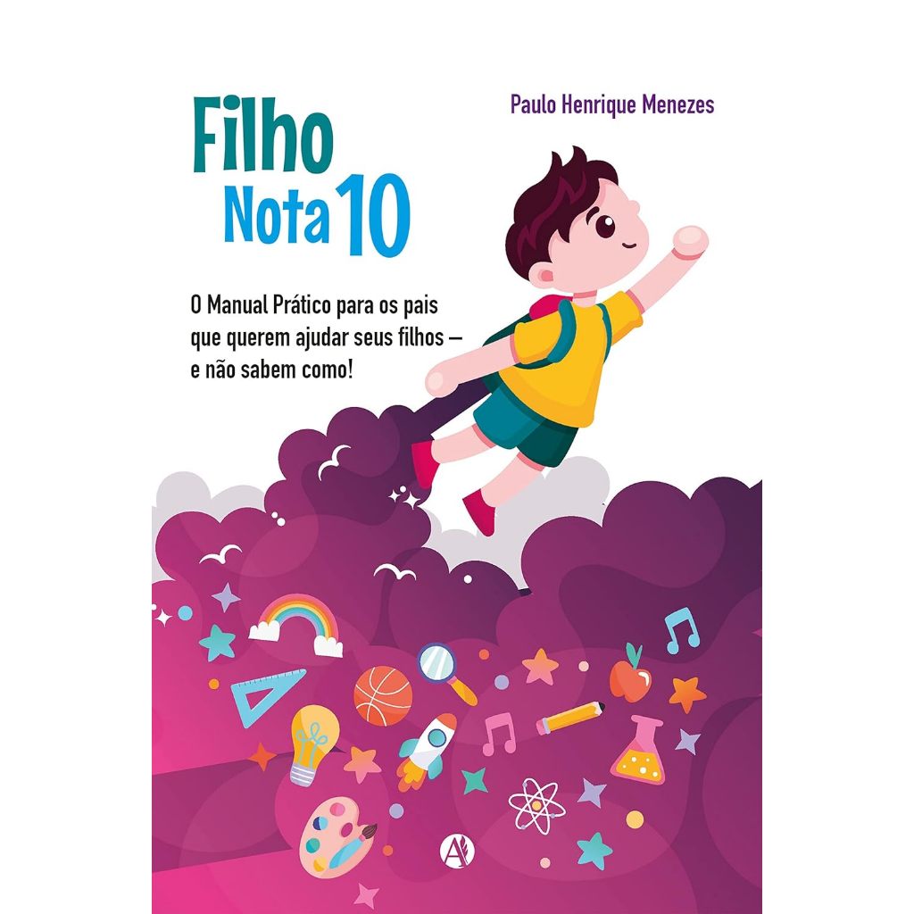 Filho Nota 10 - O Manual Prático  para os pais  querem ajudar seus filhos