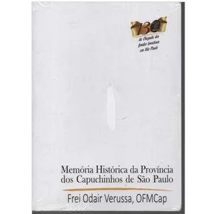 Memória Histórica da Província dos Capuchinhos de São Paulo - Frei Odair Verussa