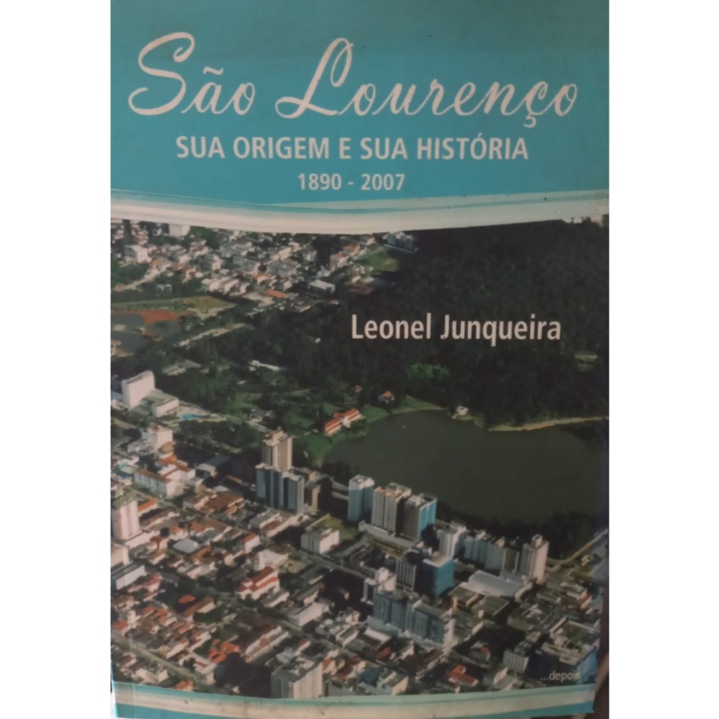 São Lourenço - Sua Origem e Sua Historia: 1890- 2007 - Leonel Junqueira