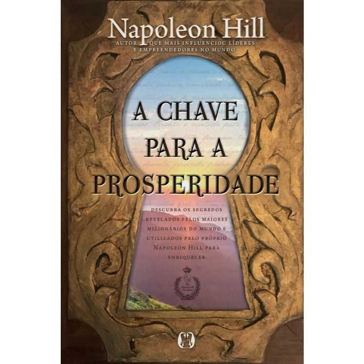 Chave Para A Prosperidade - Descubra os segredos revelados pelos maiores milionários do mundo e utilizados pelo próprio Napoleon Hill para enriquecer Citadel