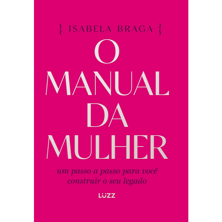 O manual da mulher - Um passo a passo para você construir o seu legado - 2024 Luzz