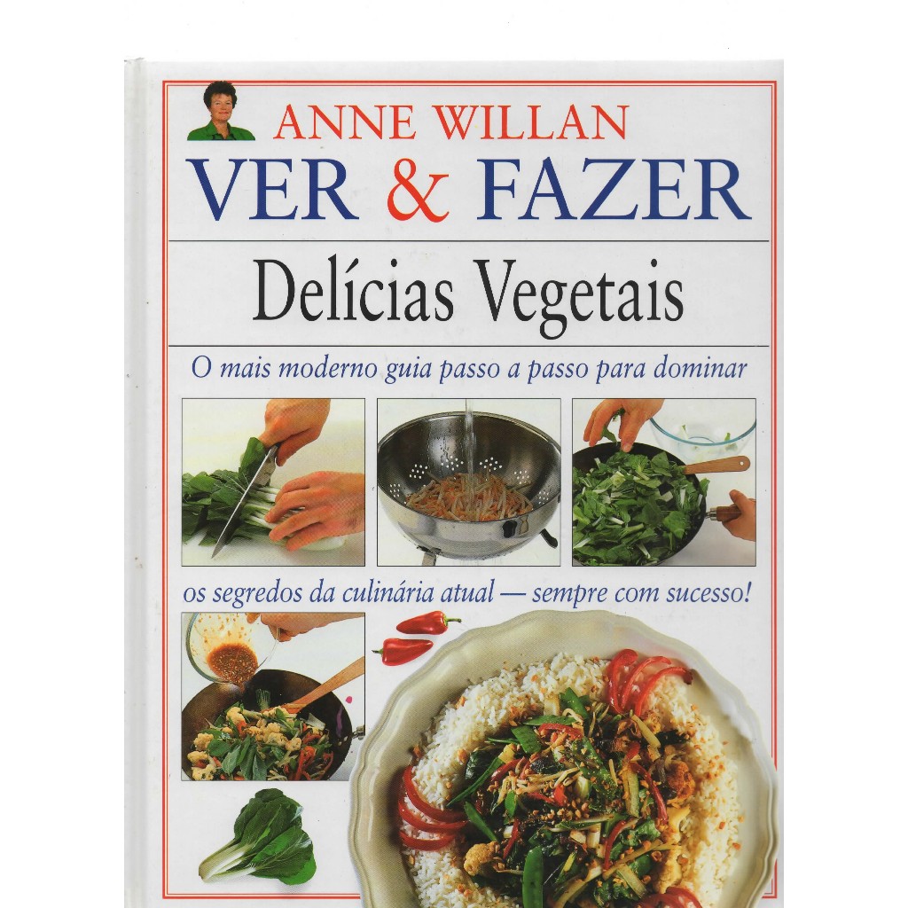 Anne Willan> Ver & Fazer Delícias Vegetais/ O Mais Moderno Guia Passo a Passo para Dominar