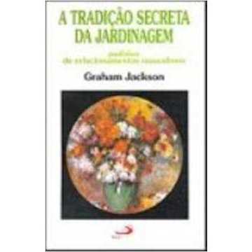 A Tradição Secreta da Jardinagem - Graham Jackson