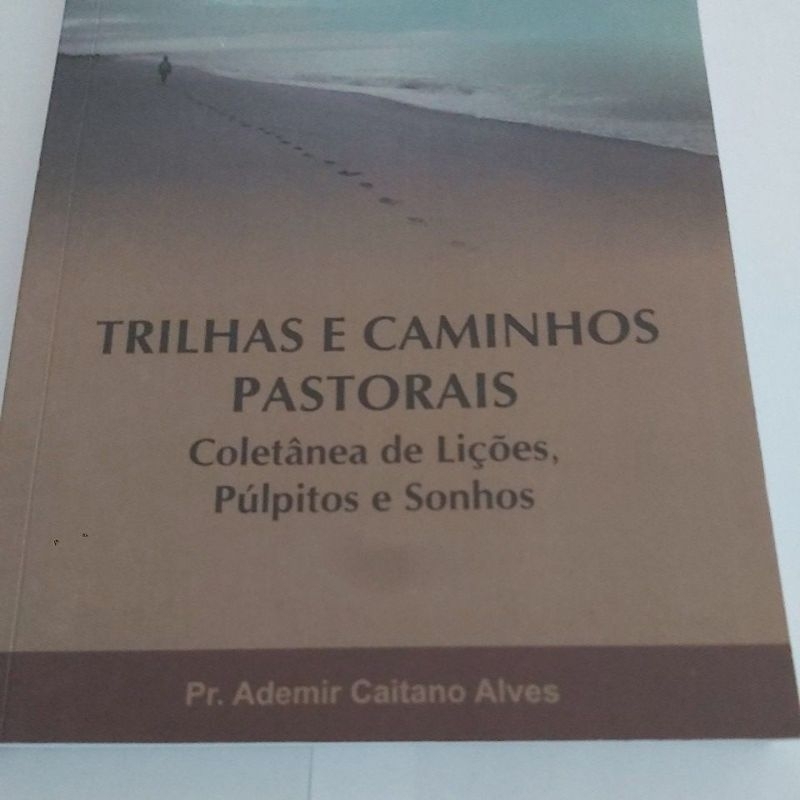 Livro  - Trilhas e Caminhos Pastorais - Coletânea de lições, púlpitos e sonhos - Pr. Ademir Caitano Alves.