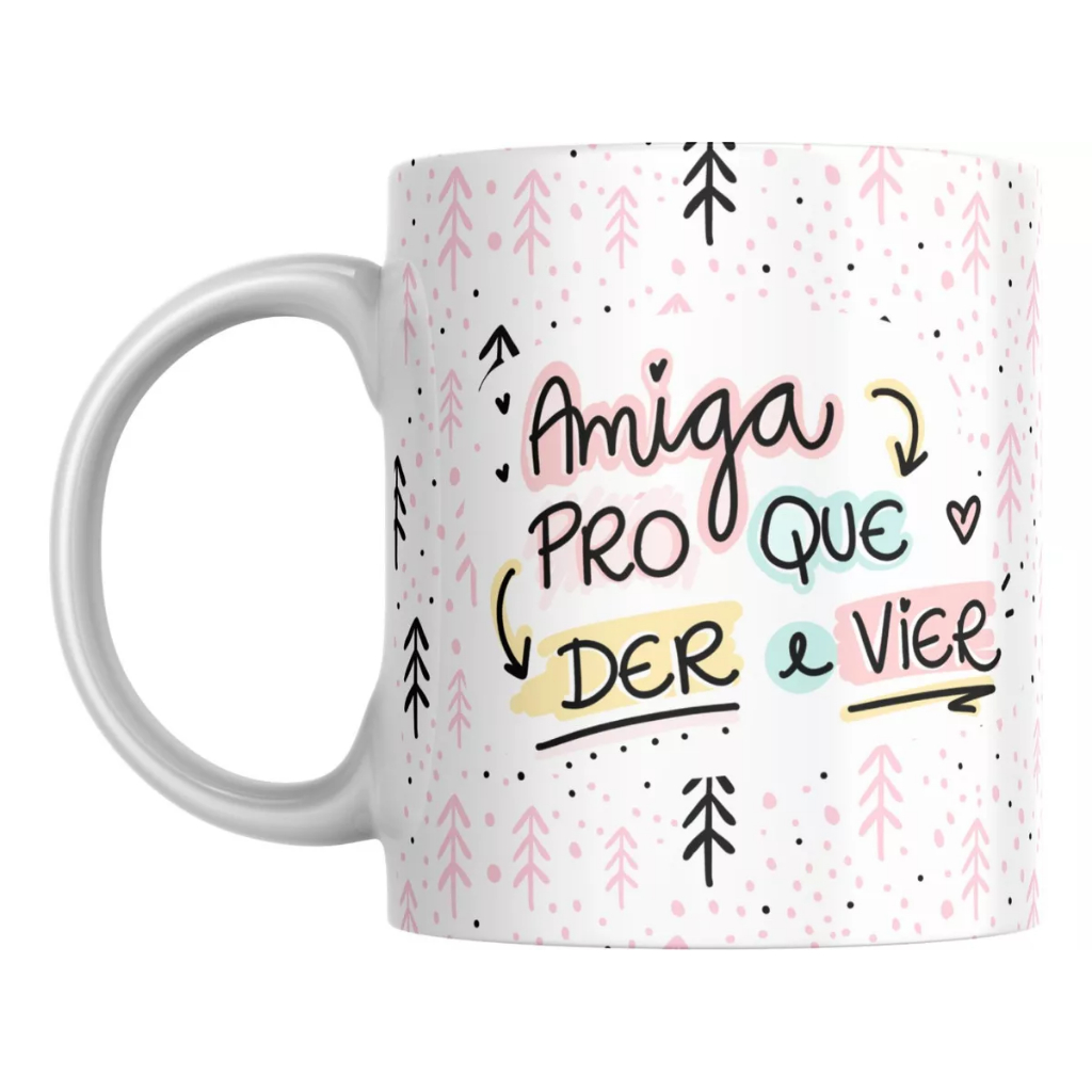 Caneca Porcelana Amiga Pro Que Der E Vier - Presente para amiga