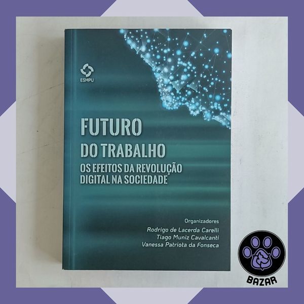 Livro: Futuro do Trabalho: Os Efeitos da Revolução Digital na Sociedade  Autor(a): Rodrigo de Lacerda / Tiago Muniz / Va