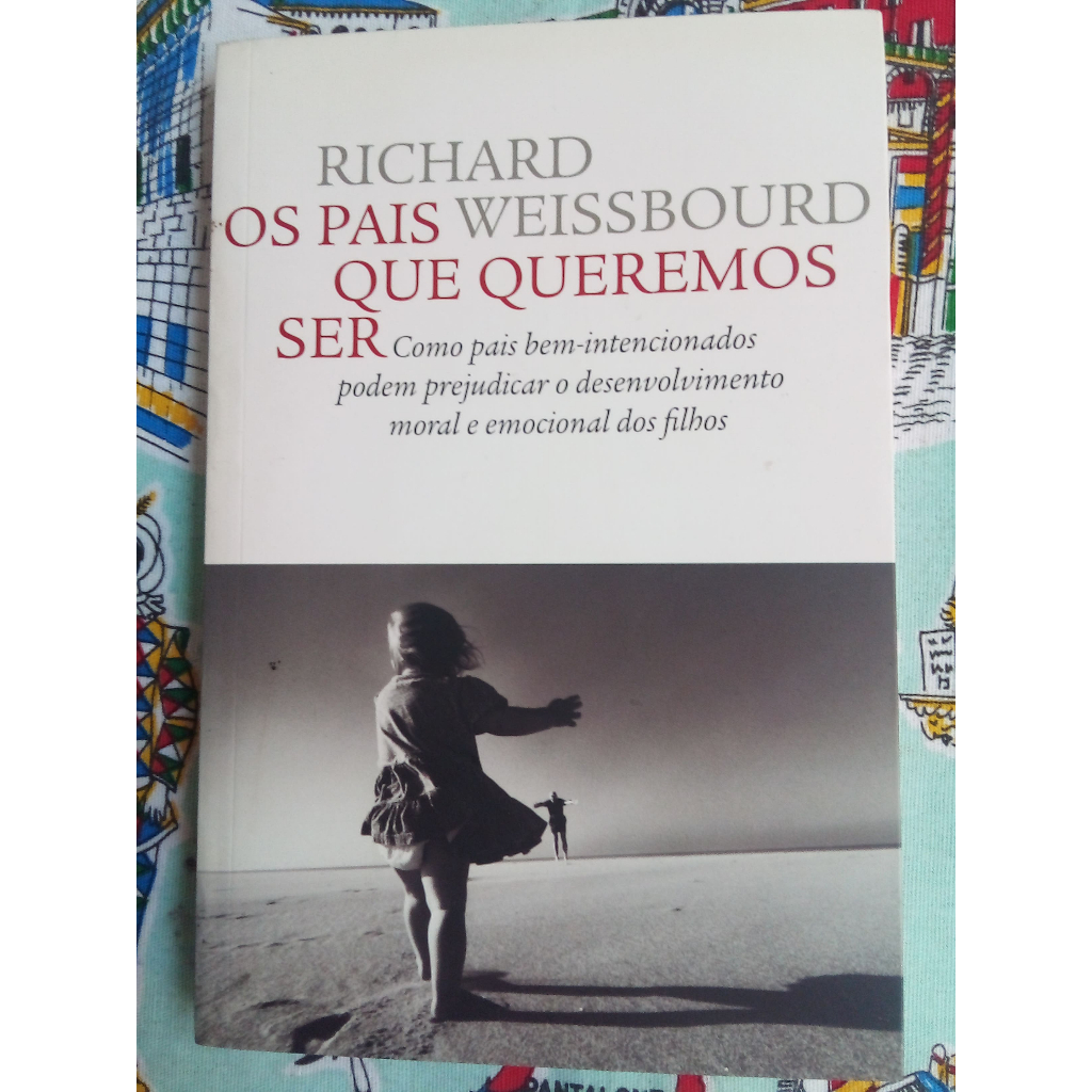 Livro: Os Pais Que Queremos Ser / Richard Weissbourd / Editora Martins Fontes / 2012
