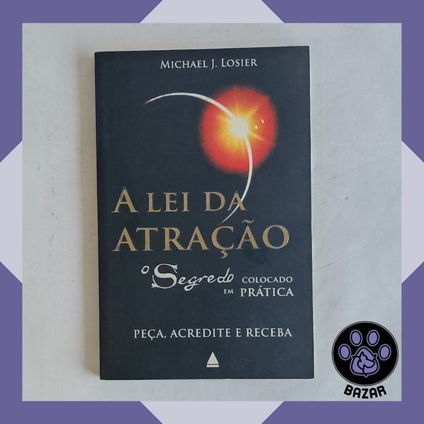 Livro: A Lei da Atração: O Segredo Colocado em Prática  Autor: Michael J. Losier