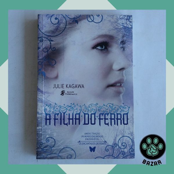 Livro: Série Os Encantados do Ferro: A Filha do Ferro Autor(a): Julie Kagawa