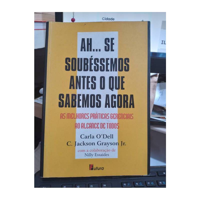 Ah... Se Soubéssemos Antes o Que Sabemos Agora As Melhores Práticas Gerenciais Ao Alcance de Todos Carla o Dell
