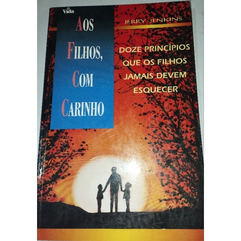 Aos Filhos, Com Carinho Doze Princípios Que Os Filhos Jamais Devem Esquecer