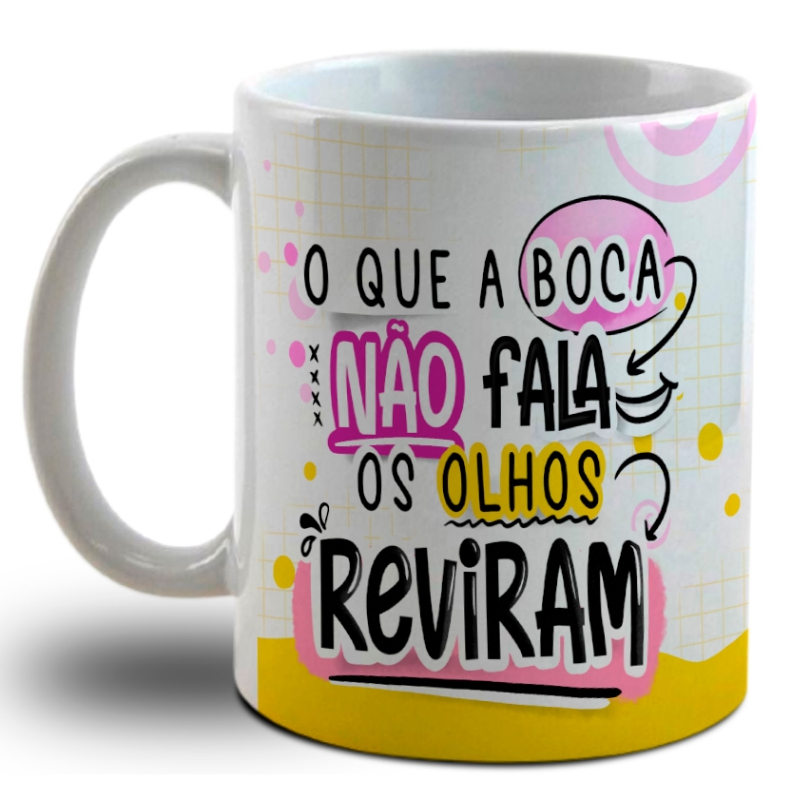 Caneca Personalizada divertida O que a boca não fala os olhos reviram