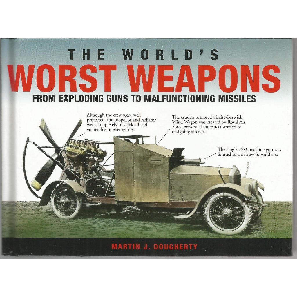 The World's Worst Weapons (From Exploding Guns to Malfunctioning Missiles) - Martin J. Dougherty