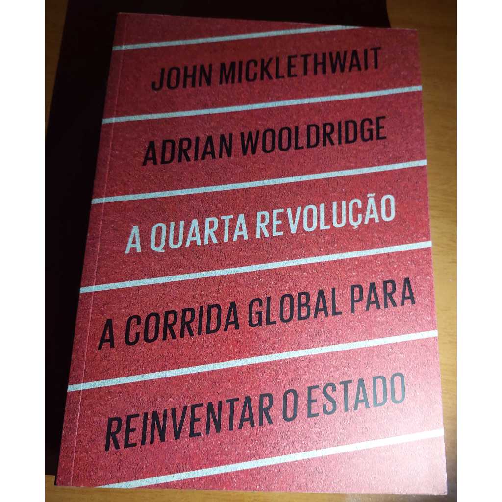 A quarta revolução A Corrida global para reinventar o estado John Micklethwait