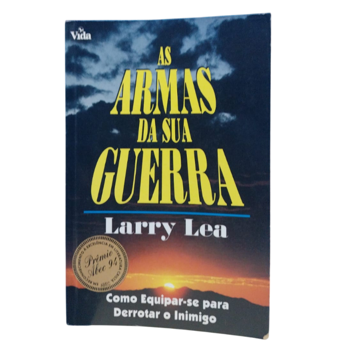 As Armas da Sua Guerra: Como Equipar-se Para Derrotar O inimigo - Larry Lea