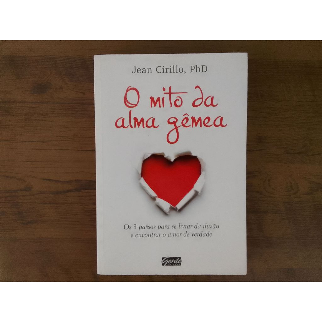 O Mito da Alma Gêmea - Os 3 passos para se livrar da ilusão e encontrar o amor de verdade - Jean Cirillo