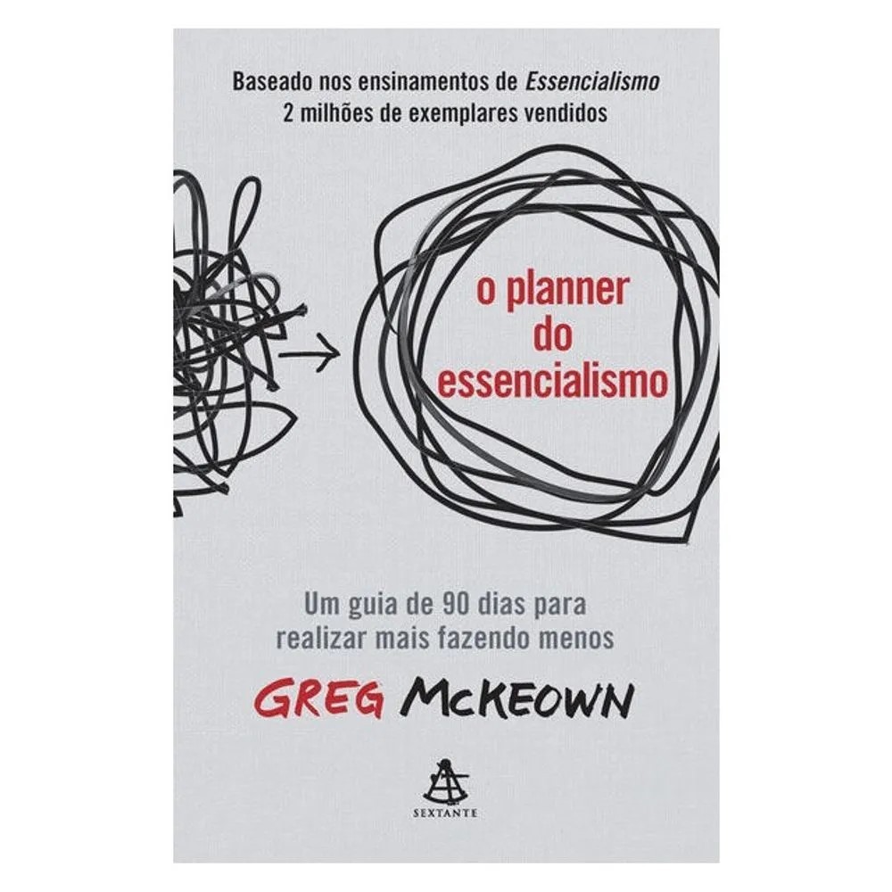 LIVRO O PLANNER DO ESSENCIALISMO - UM GUIA DE 90 DIAS PARA REALIZAR MAIS FAZENDO MENOS