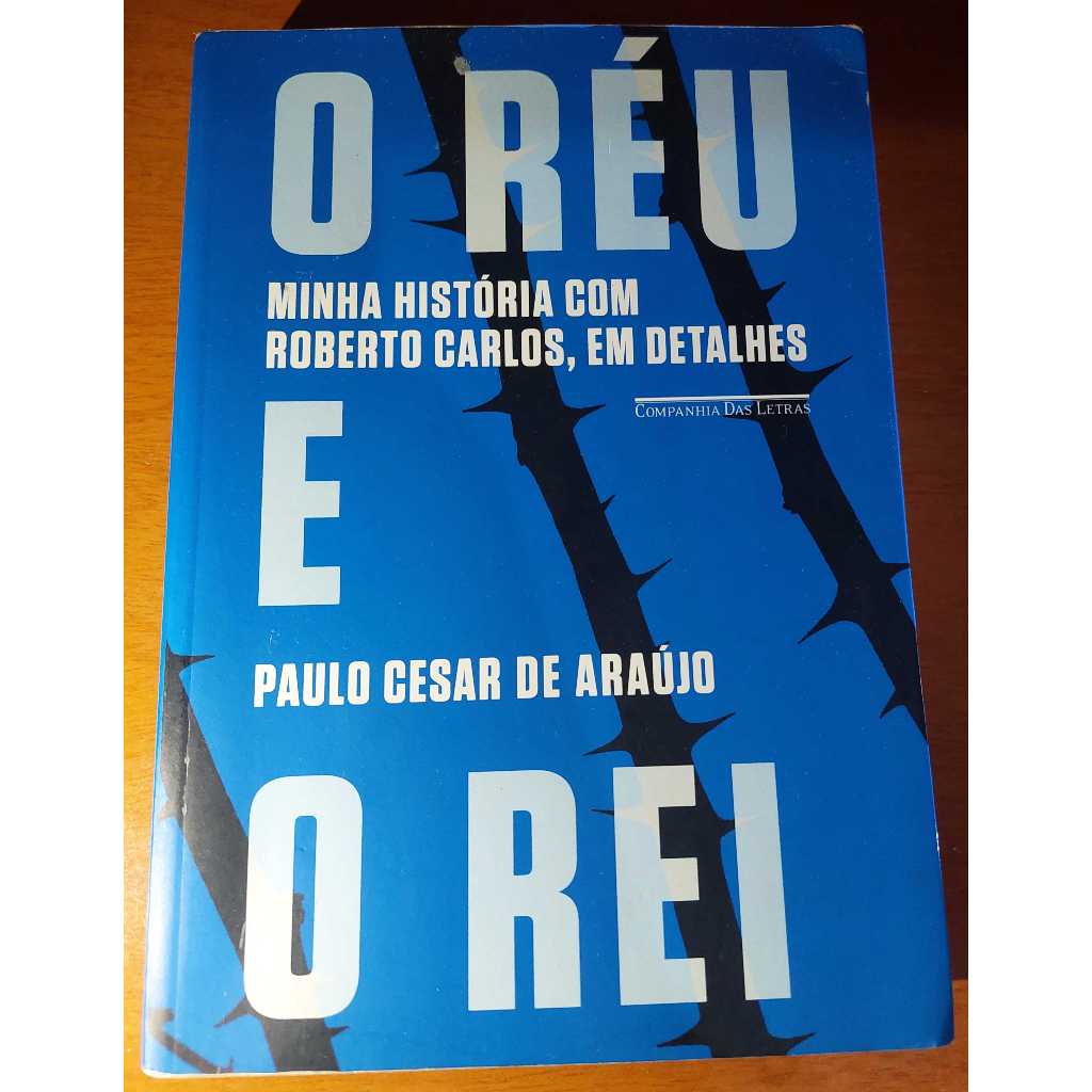 O réu e o rei Minha história com roberto carlos, em detalhes Paulo Cesar de araújo